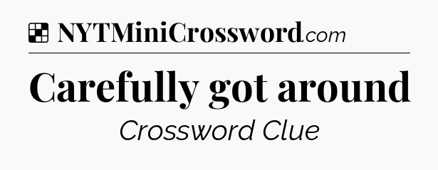 Solution: Carefully got around - NYT Crossword