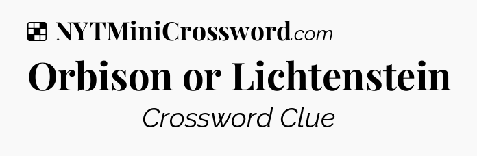 Solution: Orbison or Lichtenstein - NYT Crossword