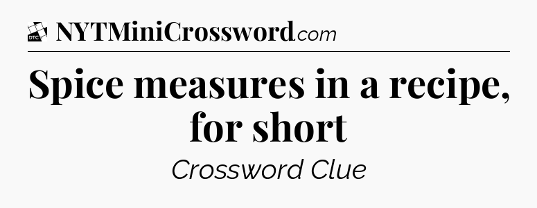 Spice measures in a recipe, for short - Daily Themed Classic Crossword