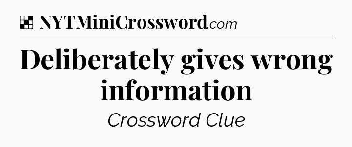 Solution: Deliberately gives wrong information - NYT Crossword