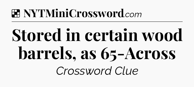 Solution: Stored in certain wood barrels, as 65-Across - NYT Crossword