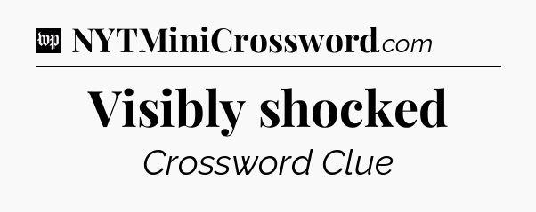 Visibly shocked Crossword Clue