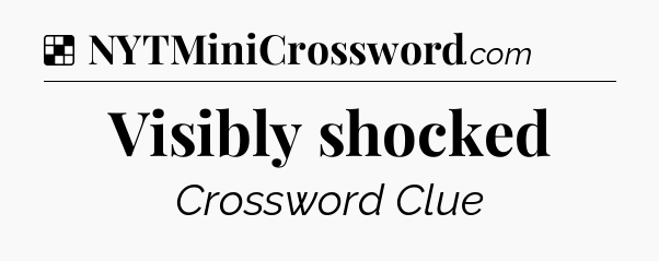 Solution: Visibly shocked - NYT Crossword