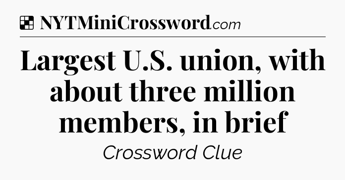 Solution: Largest U.S. union, with about three million members, in brief - NYT Crossword
