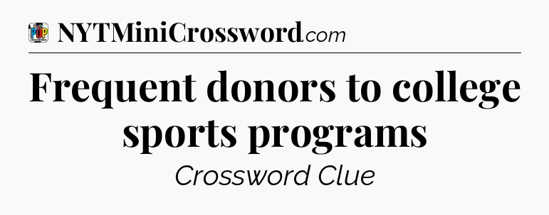 Frequent donors to college sports programs Crossword Clue