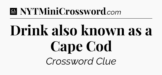 Drink also known as a Cape Cod - LA Times Crossword