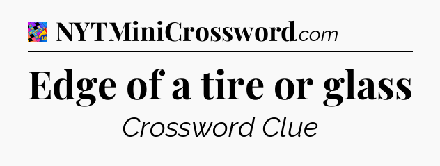 Edge of a tire or glass Crossword Clue