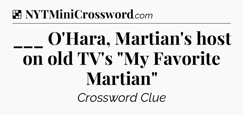 Solution: ___ O'Hara, Martian's host on old TV's 