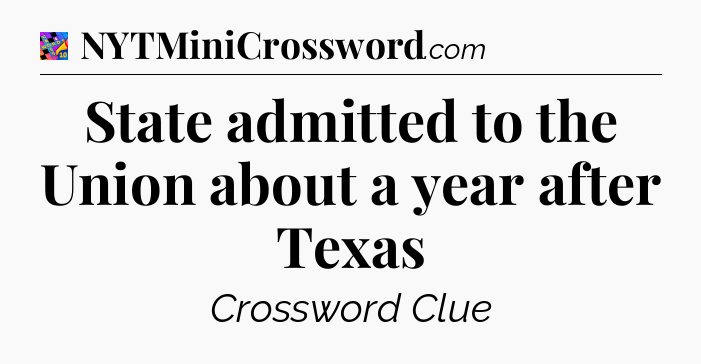 State admitted to the Union about a year after Texas Crossword Clue