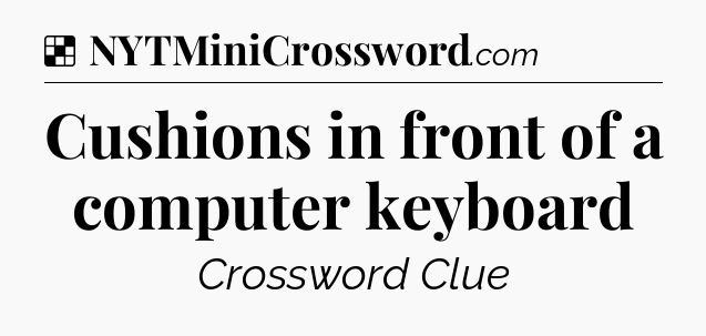 Solution: Cushions in front of a computer keyboard - NYT Crossword