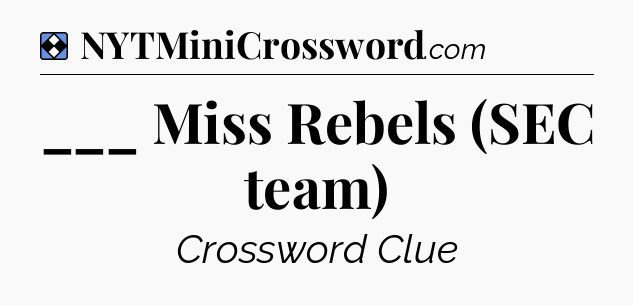 Solution: ___ Miss Rebels (SEC team) - NYT Mini Crossword