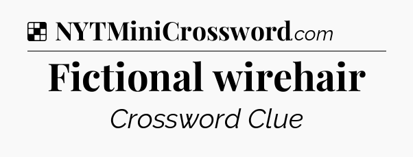 Solution: Fictional wirehair - NYT Crossword
