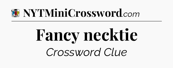 Fancy necktie Crossword Clue