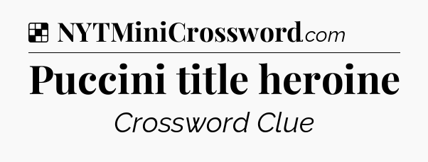 Solution: Puccini title heroine - NYT Crossword