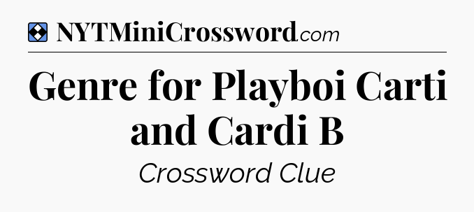 Solution: Genre for Playboi Carti and Cardi B - NYT Mini Crossword