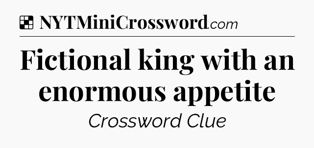 Solution: Fictional king with an enormous appetite - NYT Crossword