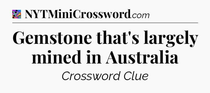 Gemstone that's largely mined in Australia Crossword Clue
