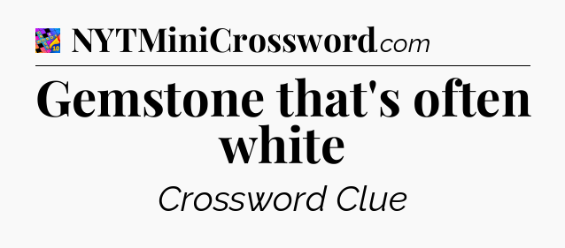 Gemstone that's often white Crossword Clue