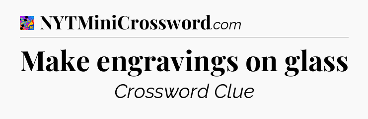 Make engravings on glass Crossword Clue