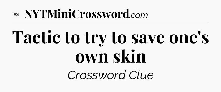 Tactic to try to save one's own skin - WSJ Crossword