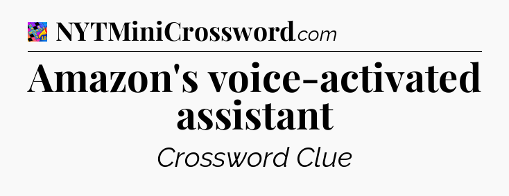 Amazon's voice-activated assistant Crossword Clue