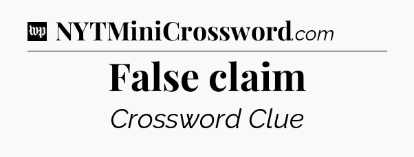False claim Crossword Clue