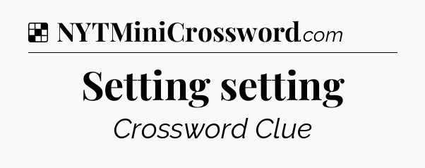 Solution: Setting setting - NYT Crossword