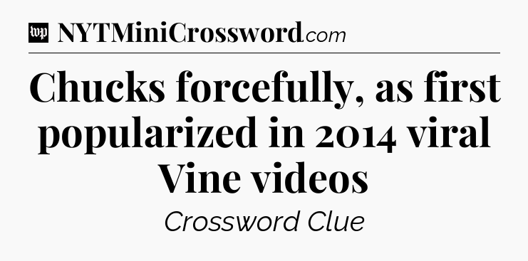 Chucks forcefully, as first popularized in 2014 viral Vine videos Crossword Clue