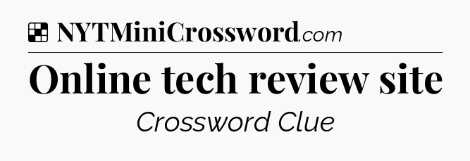 Solution: Online tech review site - NYT Crossword