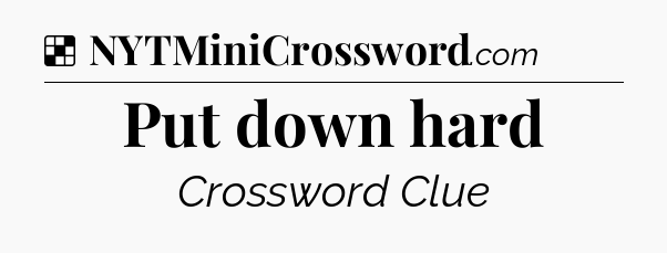 Solution: Put down hard - NYT Crossword