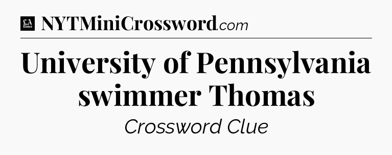 University of Pennsylvania swimmer Thomas - LA Times Crossword