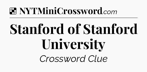 Solution: Stanford of Stanford University - NYT Crossword