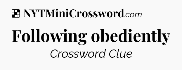 Solution: Following obediently - NYT Crossword