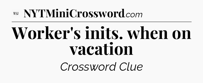 Worker's inits. when on vacation - WSJ Crossword