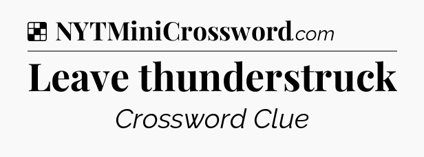 Solution: Leave thunderstruck - NYT Crossword