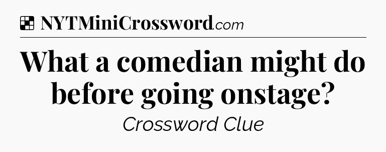 Solution: What a comedian might do before going onstage - NYT Crossword