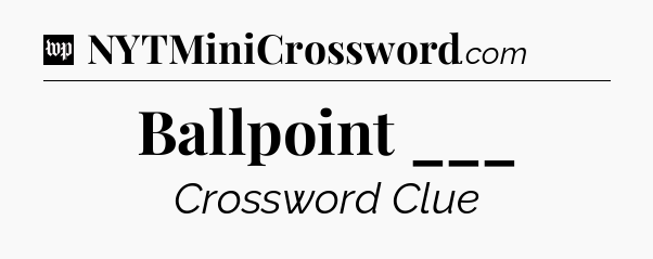 Ballpoint ___ Crossword Clue