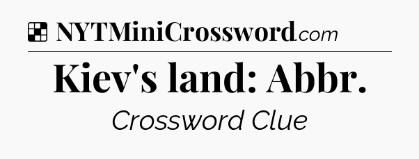 Solution: Kiev's land: Abbr - NYT Crossword