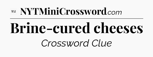 Brine-cured cheeses - WSJ Crossword