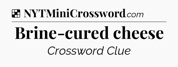Solution: Brine-cured cheese - NYT Crossword