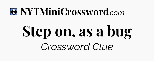 Solution: Step on, as a bug - NYT Mini Crossword