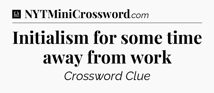 Initialism for some time away from work - LA Times Crossword