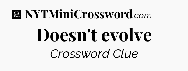 Doesn't evolve - LA Times Crossword