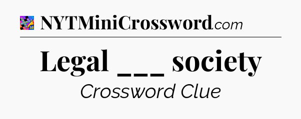Legal ___ society Crossword Clue