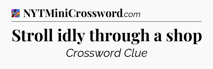 Stroll idly through a shop Crossword Clue