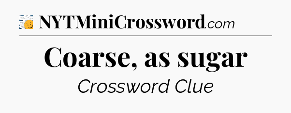 Coarse, as sugar - 7 Little Words