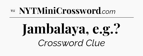 Jambalaya, e.g - WSJ Crossword