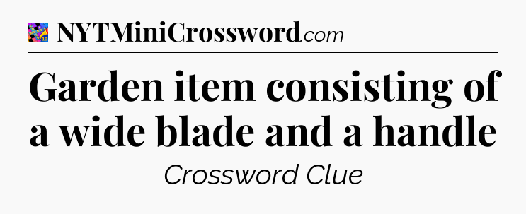 Garden item consisting of a wide blade and a handle Crossword Clue