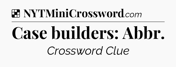Solution: Case builders: Abbr - NYT Crossword