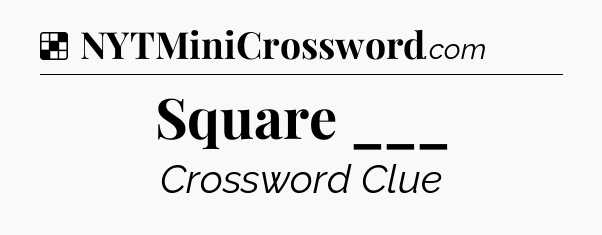 Solution: Square ___ - NYT Crossword